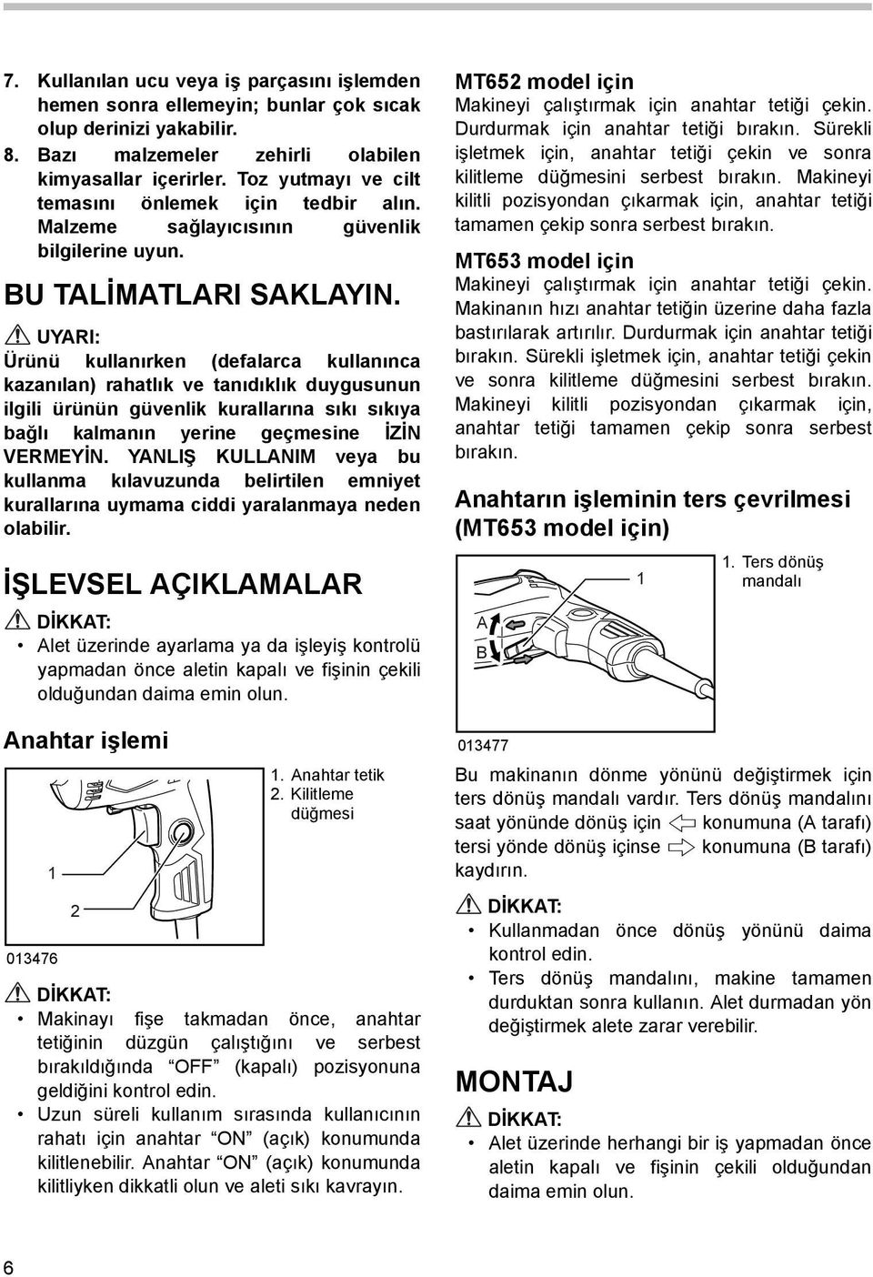 UYARI: Ürünü kullanırken (defalarca kullanınca kazanılan) rahatlık ve tanıdıklık duygusunun ilgili ürünün güvenlik kurallarına sıkı sıkıya bağlı kalmanın yerine geçmesine İZİN VERMEYİN.