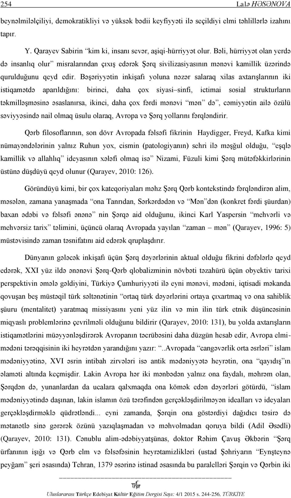 Bəşəriyyətin inkişafı yoluna nəzər salaraq xilas axtarışlarının iki istiqamətdə aparıldığını: birinci, daha çox siyasi sinfi, ictimai sosial strukturların təkmilləşməsinə əsaslanırsa, ikinci, daha