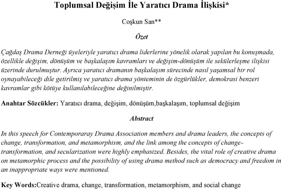 Ayrıca yaratıcı dramanın başkalaşım sürecinde nasıl yaşamsal bir rol oynayabileceği dile getirilmiş ve yaratıcı drama yönteminin de özgürlükler, demokrasi benzeri kavramlar gibi kötüye