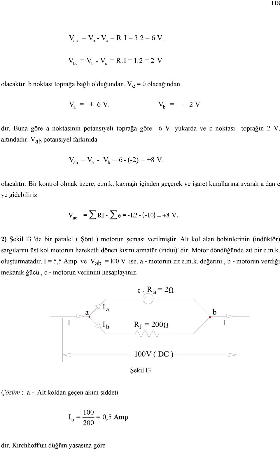 - ( - 10) =+ 8 V. ) Şekil l3 'de ir prlel ( Şönt ) motorun şemsı verilmiştir. Alt kol ln oinlerinin (indüktör) srgılrını üst kol motorun hreketli dönen kısmı rmtür (indüi)' dir.