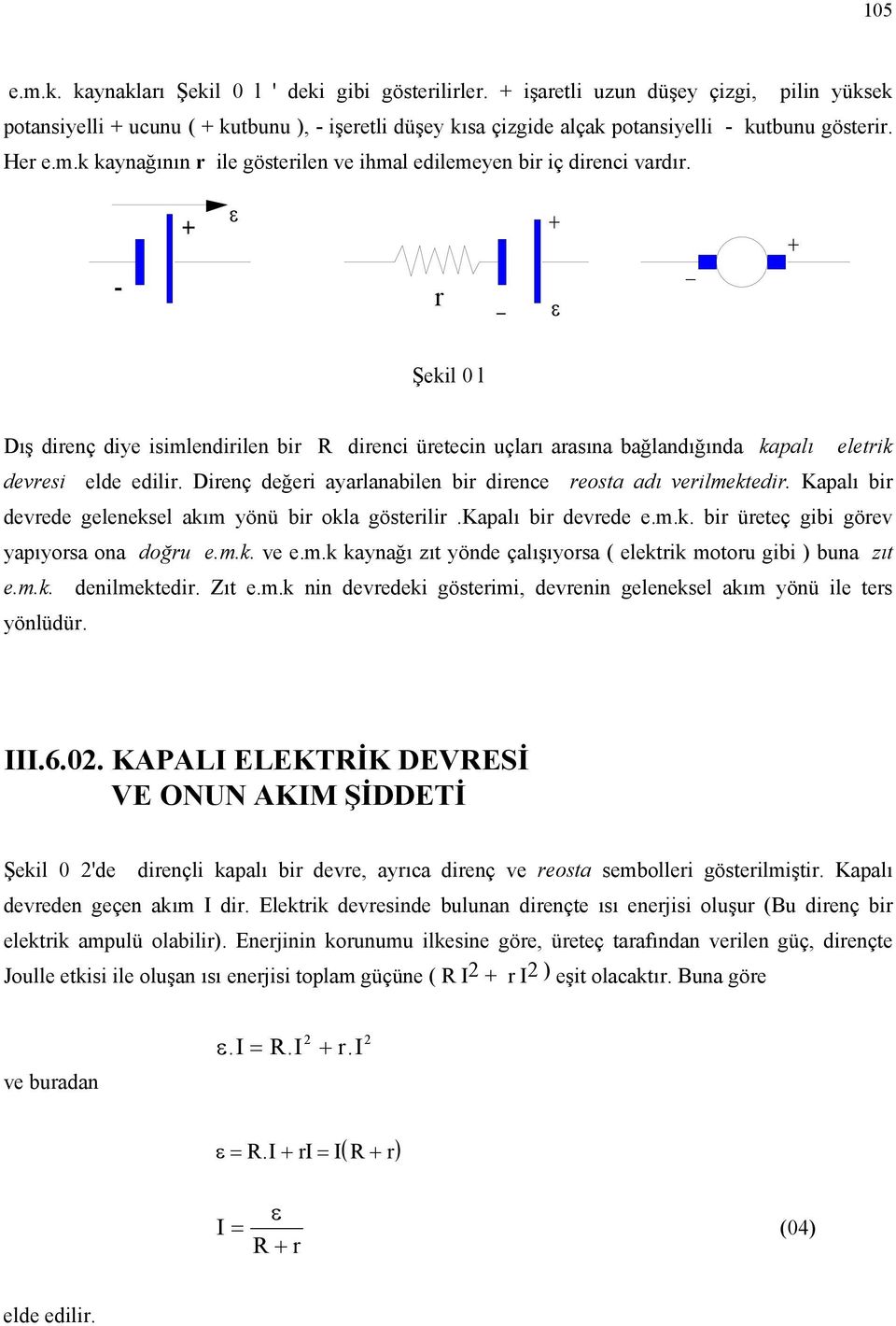 Direnç değeri yrlnilen ir dirence reost dı verilmektedir. Kplı ir devrede geleneksel kım yönü ir okl gösterilir.kplı ir devrede e.m.k. ir üreteç gii görev ypıyors on doğru e.m.k. ve e.m.k kynğı zıt yönde çlışıyors ( elektrik motoru gii ) un zıt e.