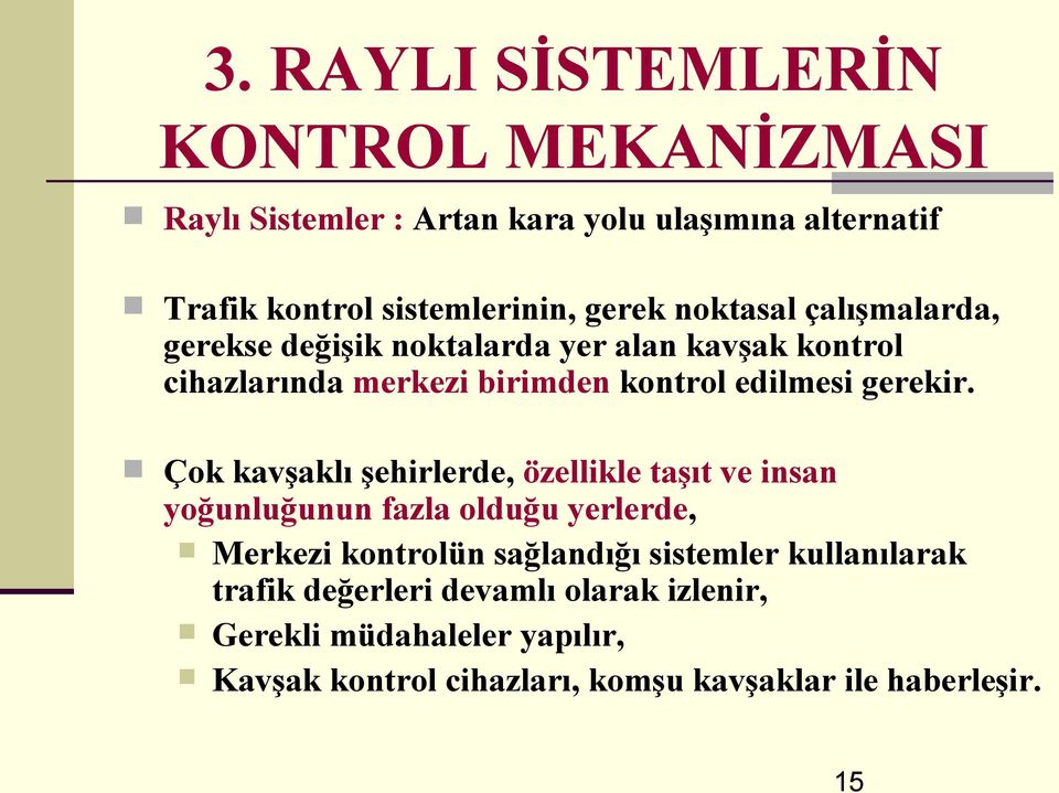 Çok kavşaklı şehirlerde, özellikle taşıt ve insan yoğunluğunun fazla olduğu yerlerde, Merkezi kontrolün sağlandığı sistemler