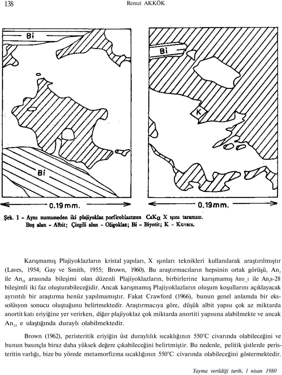 Ancak karışmamış Plajiyoklazların oluşum koşullarını açıklayacak ayrıntılı bir araştırma henüz yapılmamıştır.