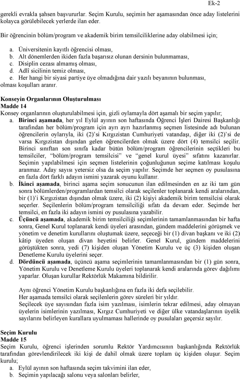 Alt dönemlerden ikiden fazla başarısız olunan dersinin bulunmaması, c. Disiplin cezası almamış olması, d. Adlî sicilinin temiz olması, e.