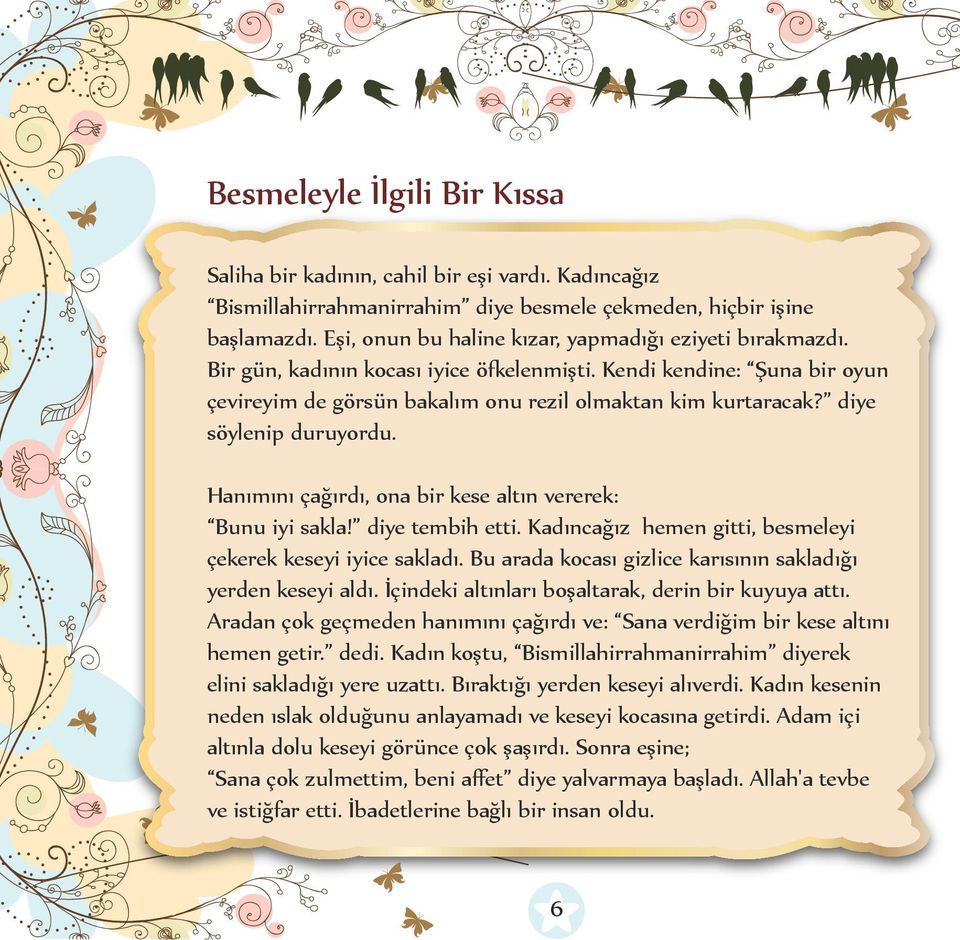 diye söylenip duruyordu. Hanımını çağırdı, ona bir kese altın vererek: Bunu iyi sakla! diye tembih etti. Kadıncağız hemen gitti, besmeleyi çekerek keseyi iyice sakladı.