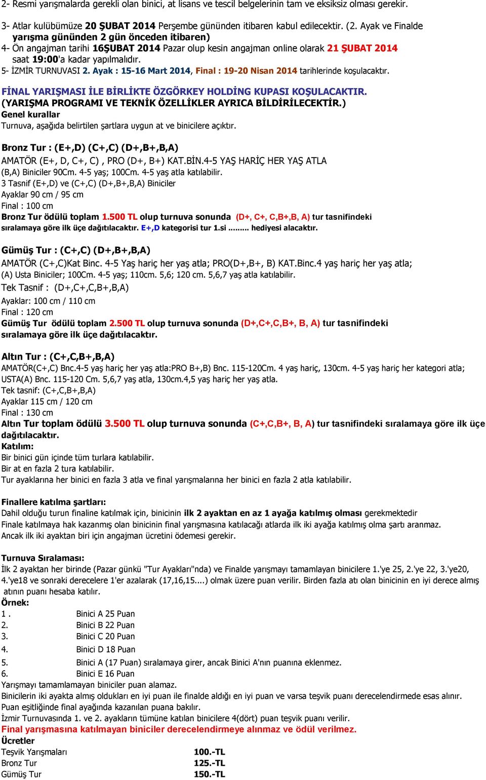 Ayak : 15-16 Mart 2014, Final : 19-20 Nisan 2014 tarihlerinde koşulacaktır. FİNAL YARIŞMASI İLE BİRLİKTE ÖZGÖRKEY HOLDİNG KUPASI KOŞULACAKTIR.