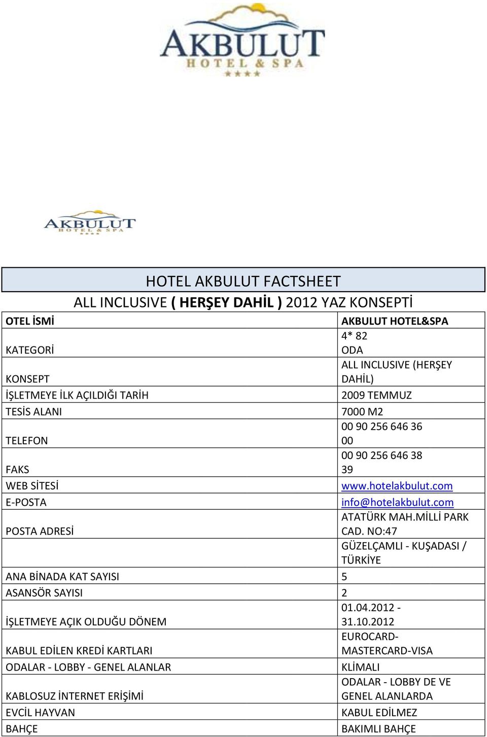 MİLLİ PARK POSTA ADRESİ CAD. NO:47 GÜZELÇAMLI - KUŞADASI / TÜRKİYE ANA BİNADA KAT SAYISI 5 ASANSÖR SAYISI 2 01.04.2012 - İŞLETMEYE AÇIK OLDUĞU DÖNEM 31.10.