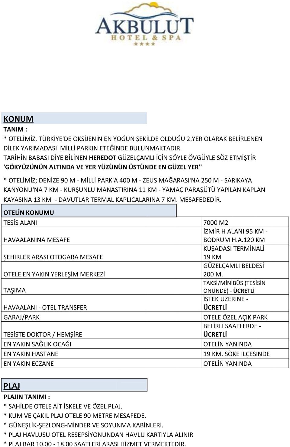 MAĞARASI'NA 250 M - SARIKAYA KANYONU'NA 7 KM - KURŞUNLU MANASTIRINA 11 KM - YAMAÇ PARAŞÜTÜ YAPILAN KAPLAN KAYASINA 13 KM - DAVUTLAR TERMAL KAPLICALARINA 7 KM. MESAFEDEDİR.