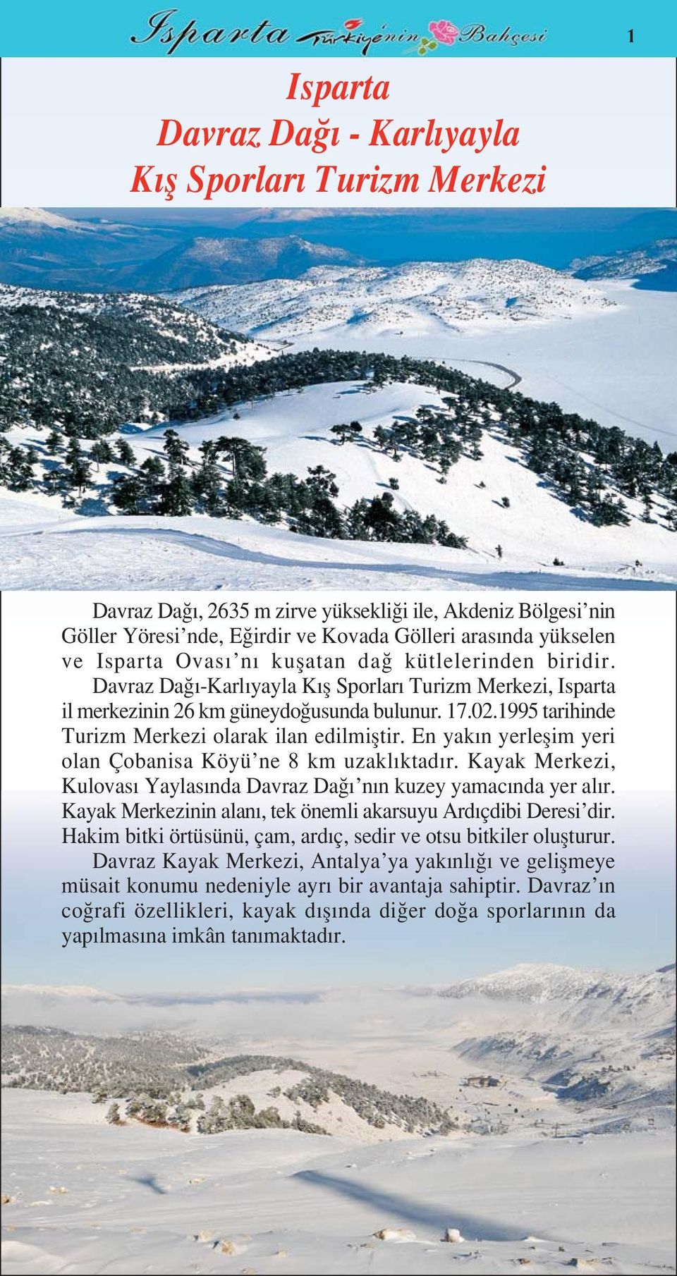 1995 tarihinde Turizm Merkezi olarak ilan edilmifltir. En yakın yerleflim yeri olan Çobanisa Köyü ne 8 km uzaklıktadır. Kayak Merkezi, Kulovası Yaylasında Davraz Da ı nın kuzey yamacında yer alır.