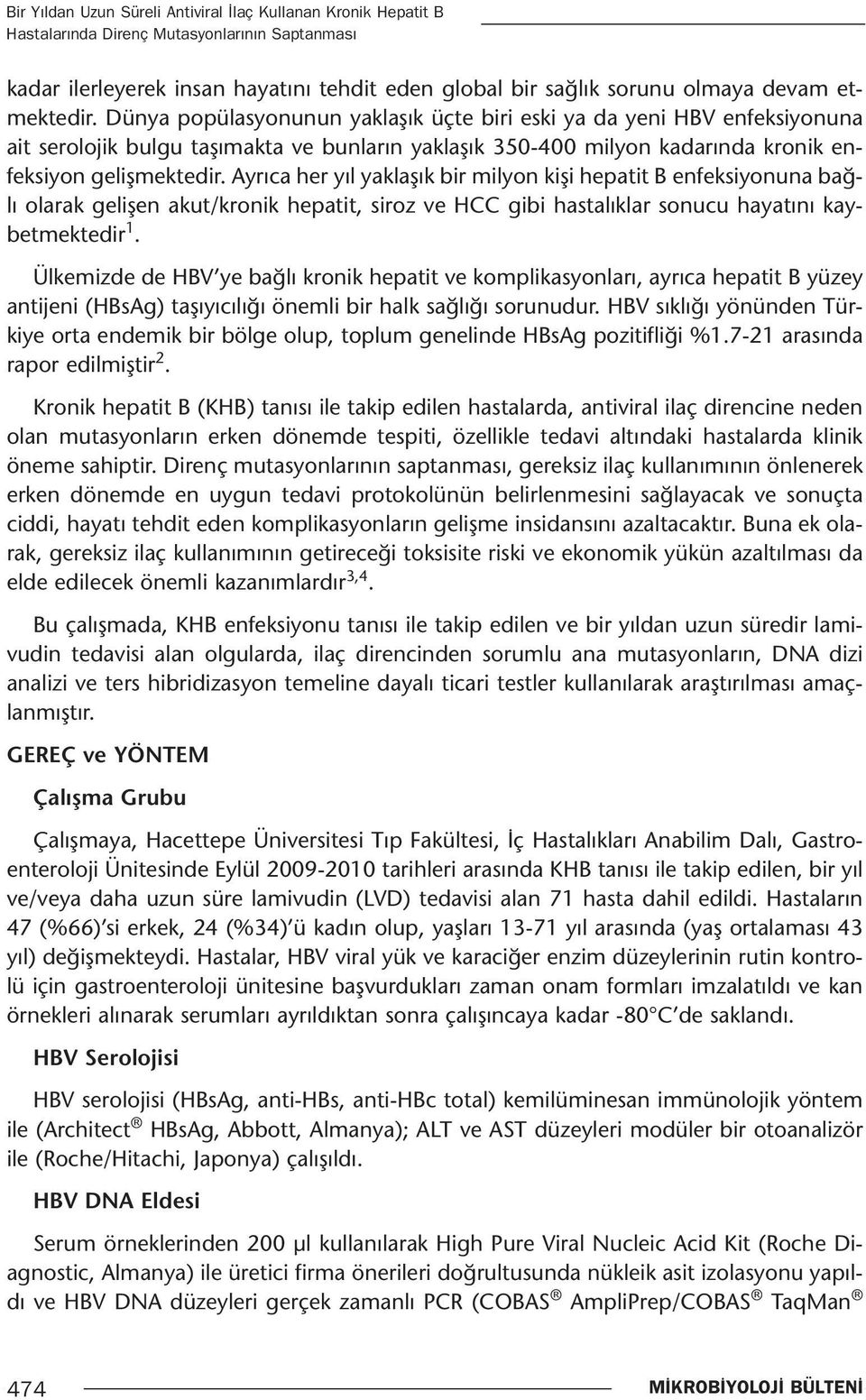 Ayrıca her yıl yaklaşık bir milyon kişi hepatit B enfeksiyonuna bağlı olarak gelişen akut/kronik hepatit, siroz ve HCC gibi hastalıklar sonucu hayatını kaybetmektedir 1.