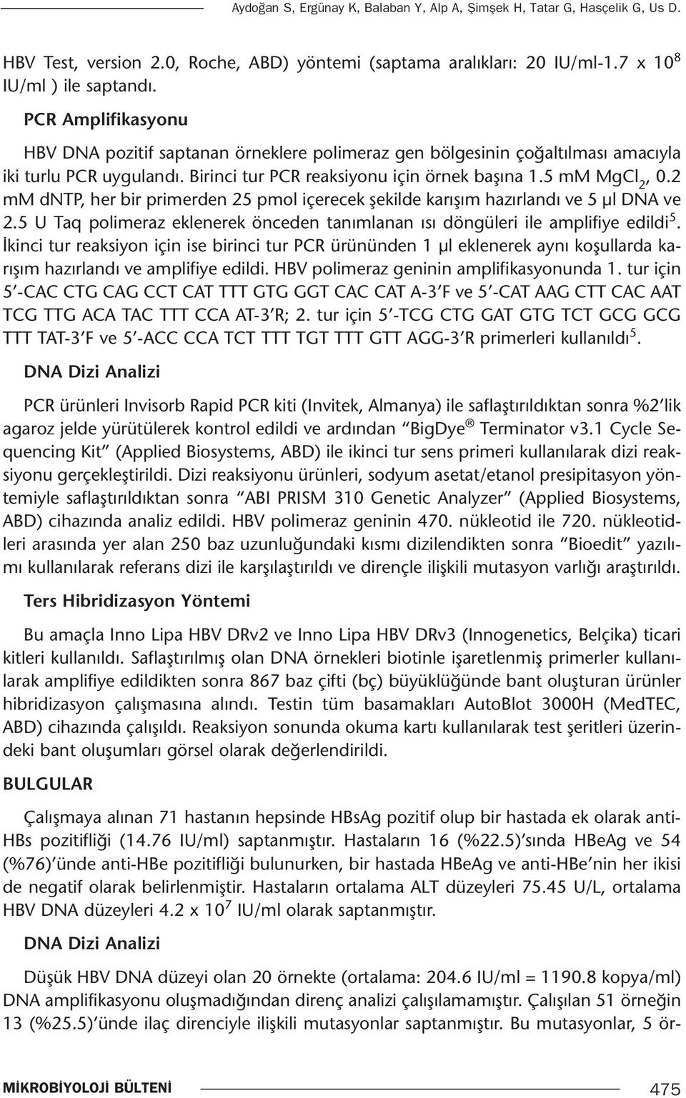 2 mm dntp, her bir primerden 25 pmol içerecek şekilde karışım hazırlandı ve 5 µl DNA ve 2.5 U Taq polimeraz eklenerek önceden tanımlanan ısı döngüleri ile amplifiye edildi 5.