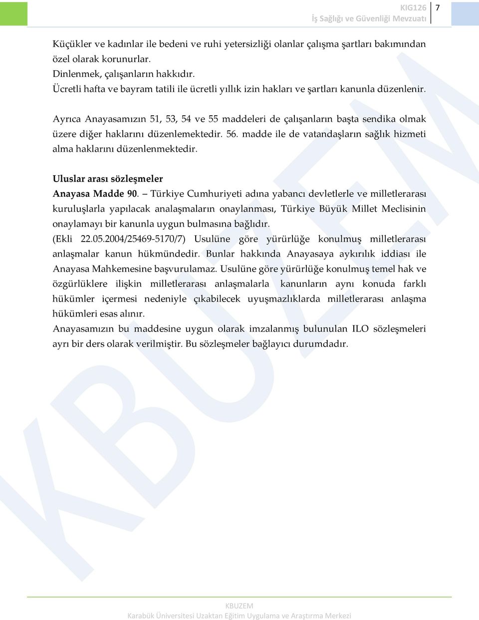 Ayrıca Anayasamızın 51, 53, 54 ve 55 maddeleri de çalışanların başta sendika olmak üzere diğer haklarını düzenlemektedir. 56. madde ile de vatandaşların sağlık hizmeti alma haklarını düzenlenmektedir.