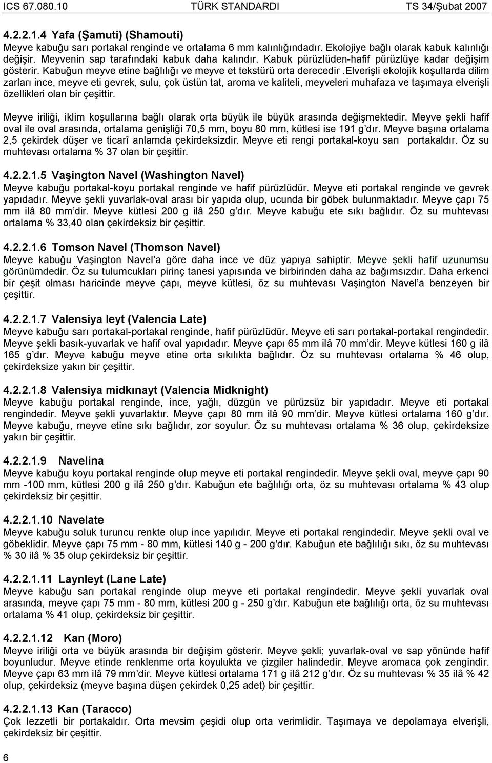 elverişli ekolojik koşullarda dilim zarları ince, meyve eti gevrek, sulu, çok üstün tat, aroma ve kaliteli, meyveleri muhafaza ve taşımaya elverişli özellikleri olan bir çeşittir.