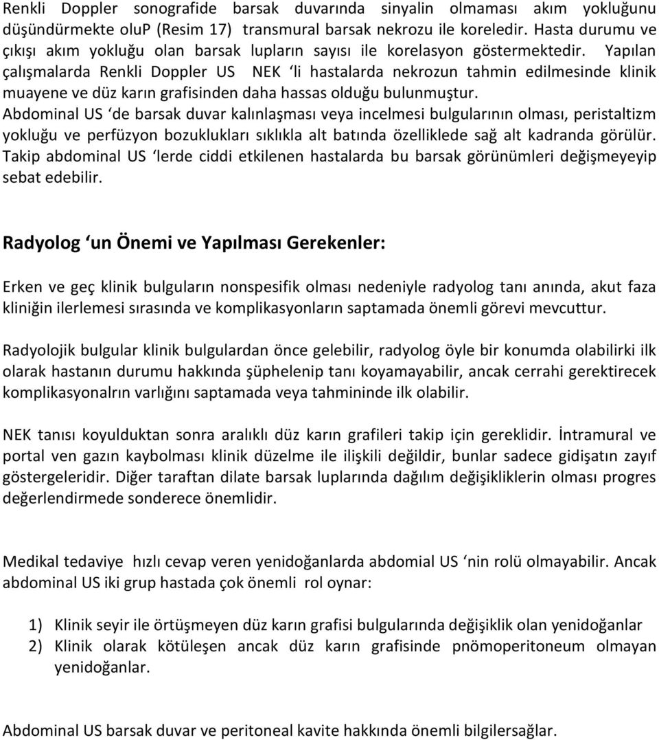 Yapılan çalışmalarda Renkli Doppler US NEK li hastalarda nekrozun tahmin edilmesinde klinik muayene ve düz karın grafisinden daha hassas olduğu bulunmuştur.