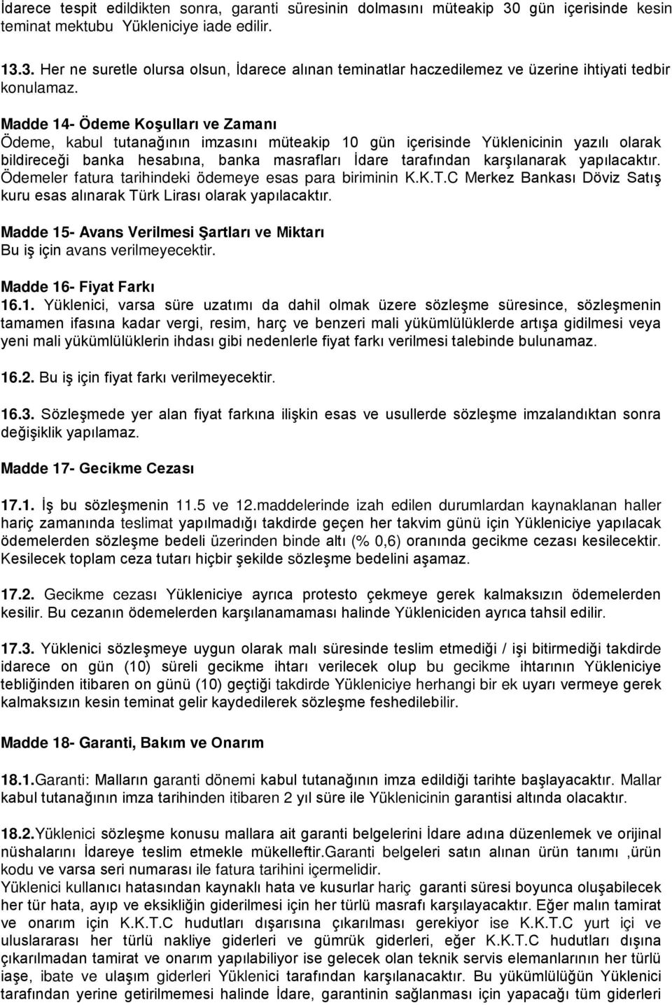 yapılacaktır. Ödemeler fatura tarihindeki ödemeye esas para biriminin K.K.T.C Merkez Bankası Döviz Satış kuru esas alınarak Türk Lirası olarak yapılacaktır.