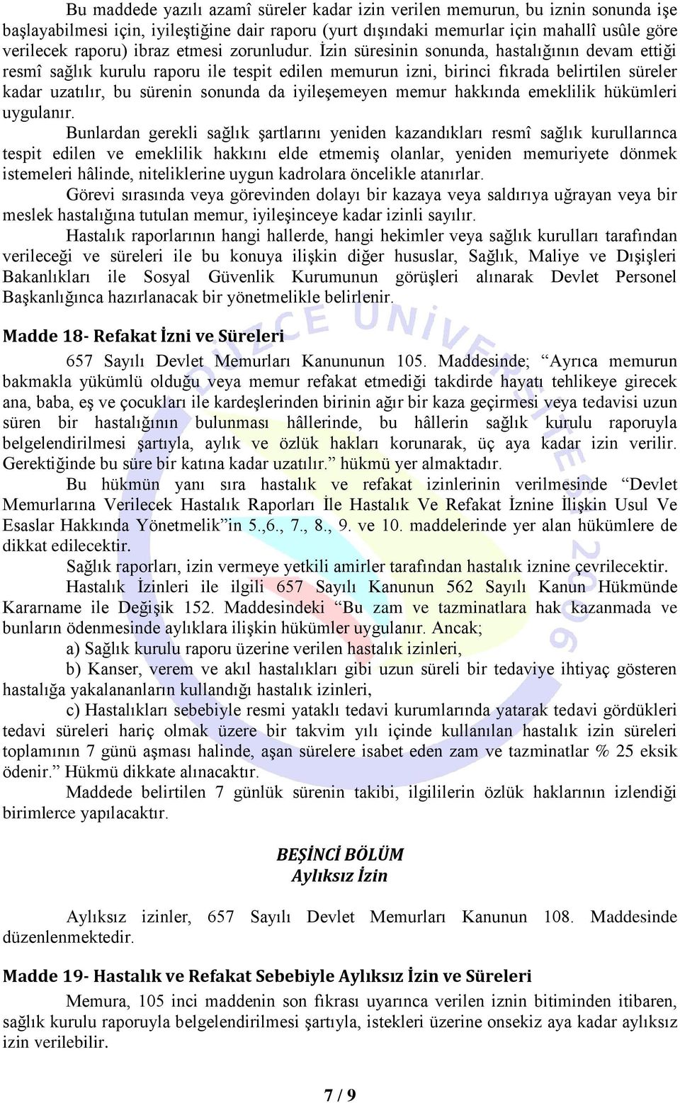 İzin süresinin sonunda, hastalığının devam ettiği resmî sağlık kurulu raporu ile tespit edilen memurun izni, birinci fıkrada belirtilen süreler kadar uzatılır, bu sürenin sonunda da iyileşemeyen