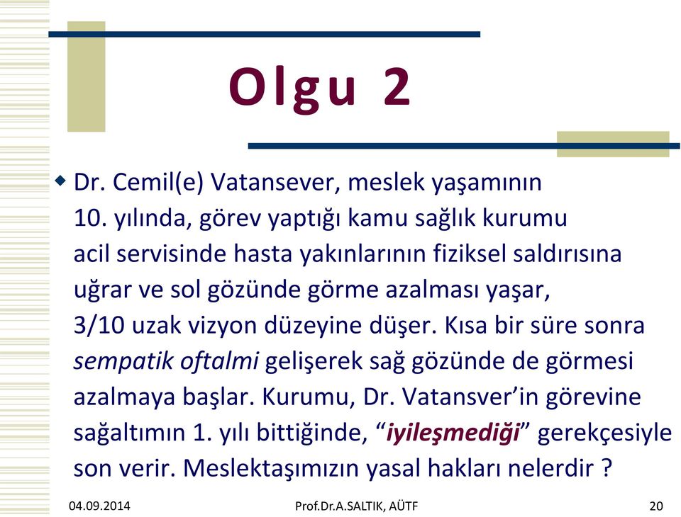 gözünde görme azalması yaşar, 3/10 uzak vizyon düzeyine düşer.