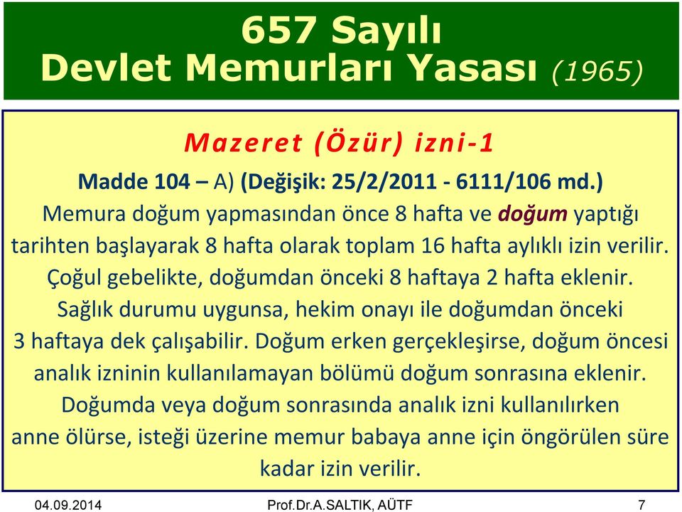 Çoğul gebelikte, doğumdan önceki 8 haftaya 2 hafta eklenir. Sağlık durumu uygunsa, hekim onayı ile doğumdan önceki 3 haftaya dek çalışabilir.