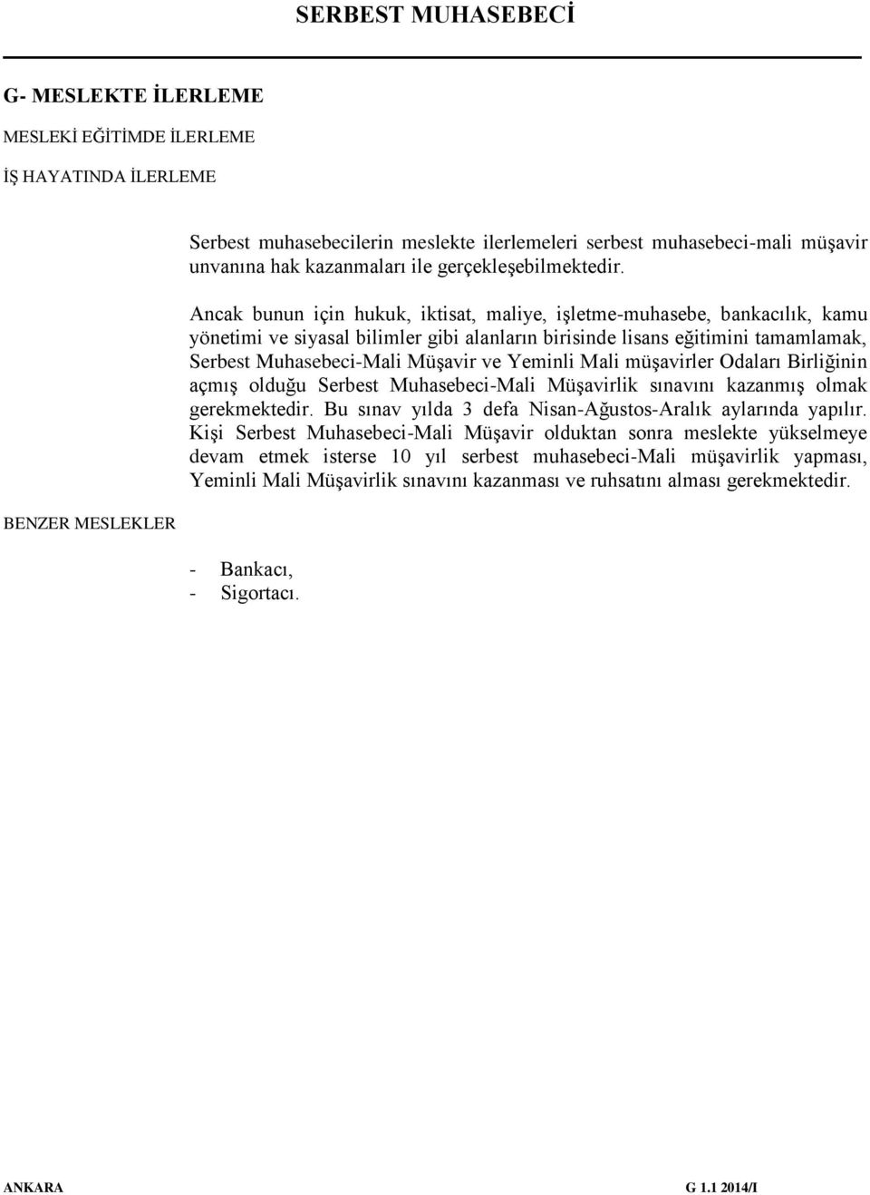 Ancak bunun için hukuk, iktisat, maliye, işletme-muhasebe, bankacılık, kamu yönetimi ve siyasal bilimler gibi alanların birisinde lisans eğitimini tamamlamak, Serbest Muhasebeci-Mali Müşavir ve