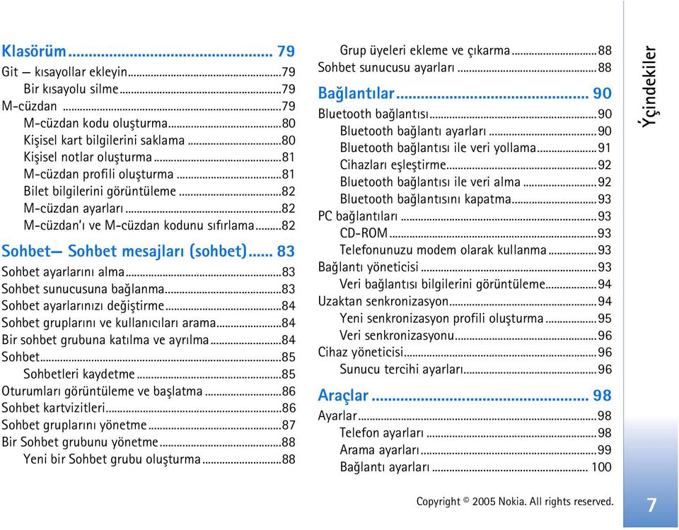 ..83 Sohbet sunucusuna baðlanma...83 Sohbet ayarlarýnýzý deðiþtirme...84 Sohbet gruplarýný ve kullanýcýlarý arama...84 Bir sohbet grubuna katýlma ve ayrýlma...84 Sohbet...85 Sohbetleri kaydetme.