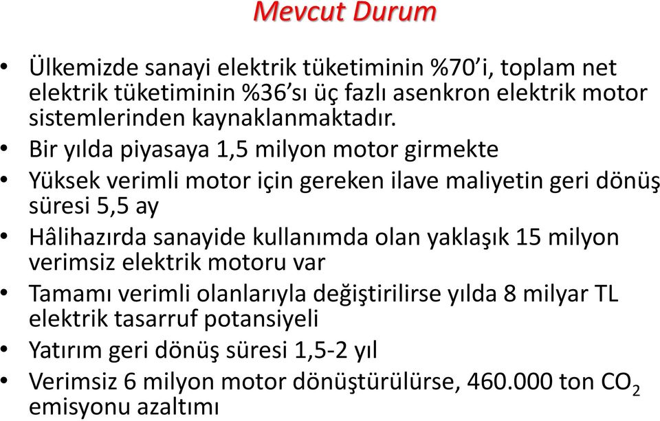 Bir yılda piyasaya 1,5 milyon motor girmekte Yüksek verimli motor için gereken ilave maliyetin geri dönüş süresi 5,5 ay Hâlihazırda sanayide