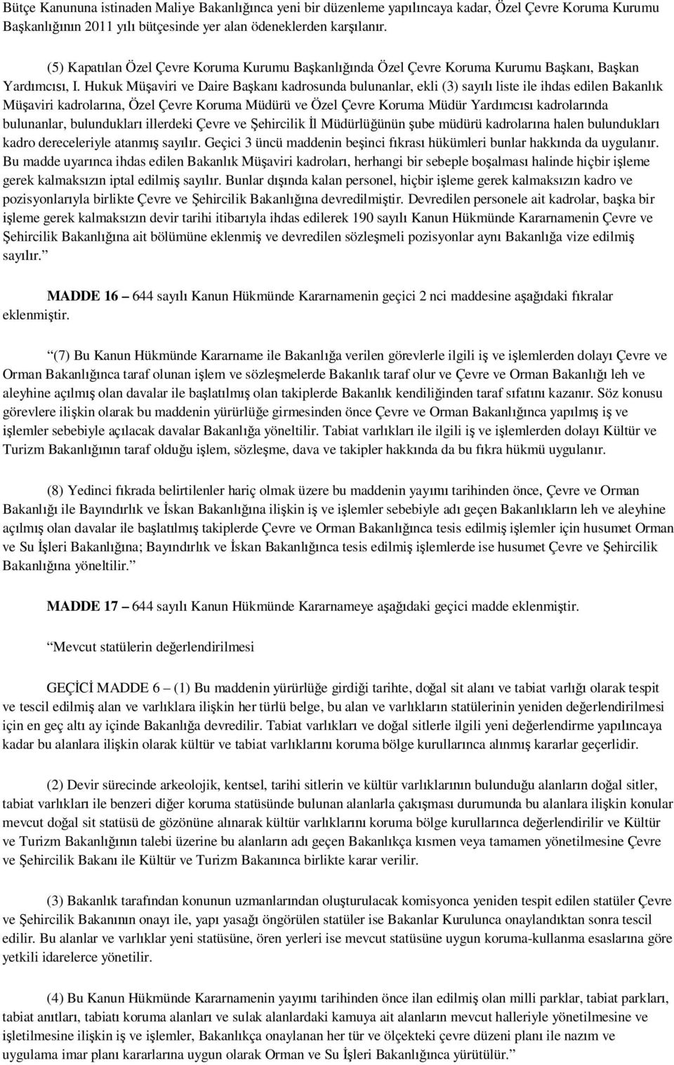 Hukuk Mü aviri ve Daire Ba kan kadrosunda bulunanlar, ekli (3) say liste ile ihdas edilen Bakanl k Mü aviri kadrolar na, Özel Çevre Koruma Müdürü ve Özel Çevre Koruma Müdür Yard mc kadrolar nda