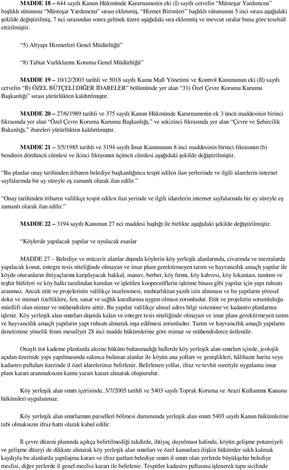 5) Altyap Hizmetleri Genel Müdürlü ü 8) Tabiat Varl klar Koruma Genel Müdürlü ü MADDE 19 10/12/2003 tarihli ve 5018 say Kamu Malî Yönetimi ve Kontrol Kanununun eki (II) say cetvelin B) ÖZEL BÜTÇEL D