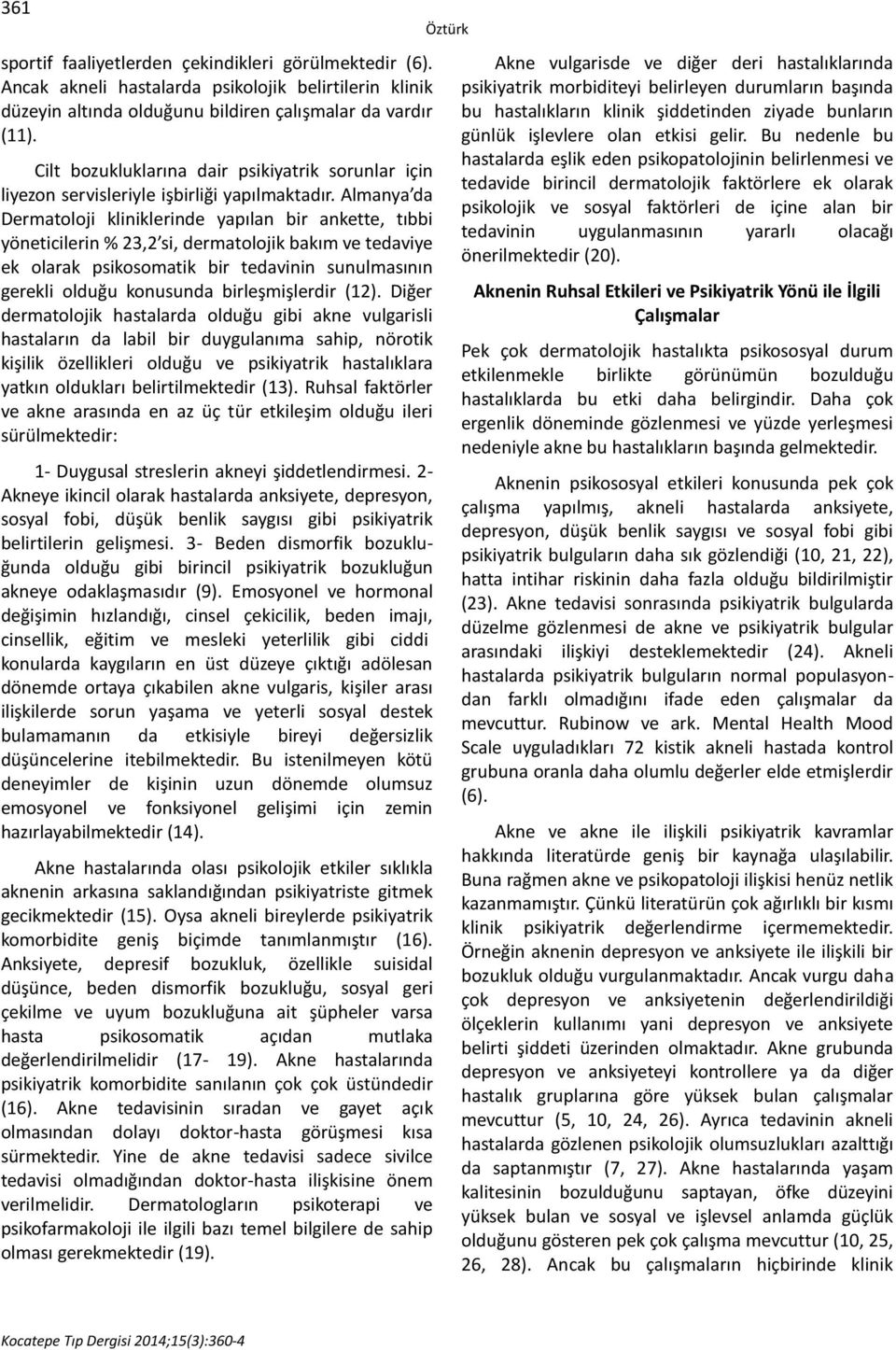 Almanya da Dermatoloji kliniklerinde yapılan bir ankette, tıbbi yöneticilerin % 23,2 si, dermatolojik bakım ve tedaviye ek olarak psikosomatik bir tedavinin sunulmasının gerekli olduğu konusunda