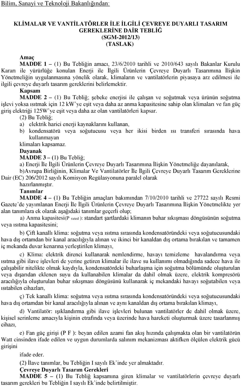 vantilatörlerin piyasaya arz edilmesi ile ilgili çevreye duyarlı tasarım gereklerini belirlemektir.