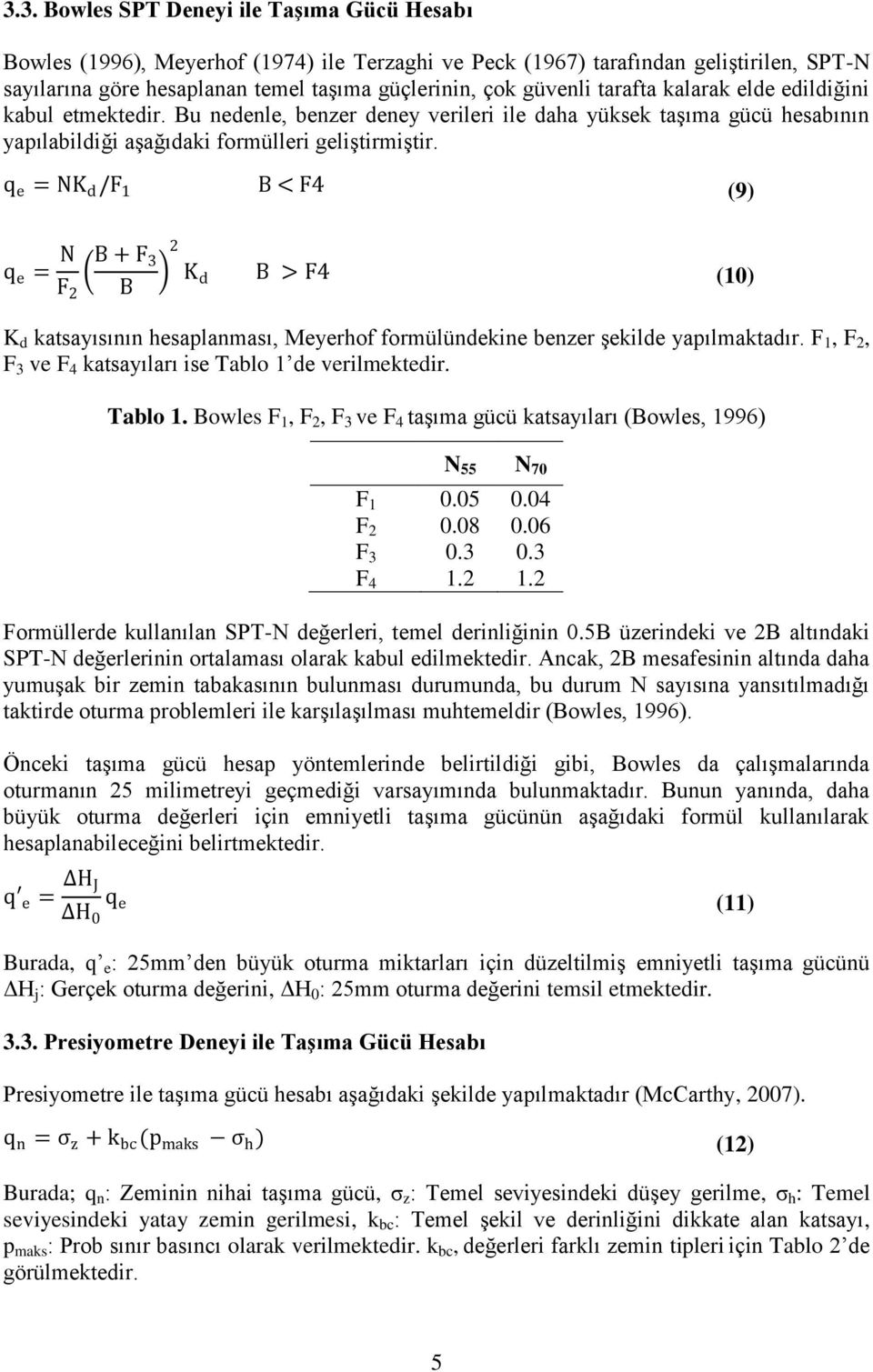 q e = NK d /F 1 B < F4 (9) q e = N F 2 B + F 3 B 2 K d B > F4 (10) K d katsayısının hesaplanması, Meyerhof formülündekine benzer şekilde yapılmaktadır.