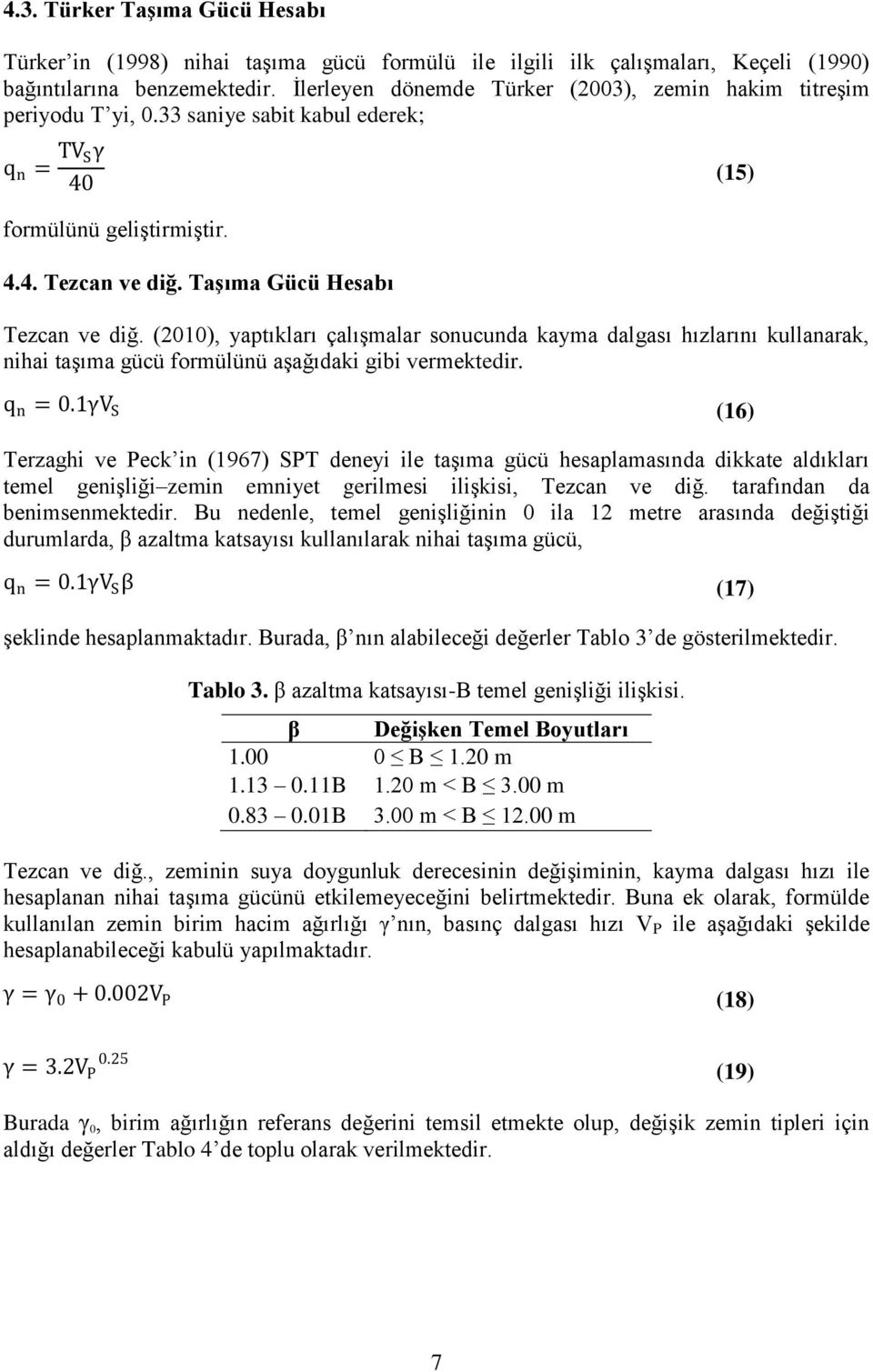 (2010), yaptıkları çalışmalar sonucunda kayma dalgası hızlarını kullanarak, nihai taşıma gücü formülünü aşağıdaki gibi vermektedir. (15) q n = 0.