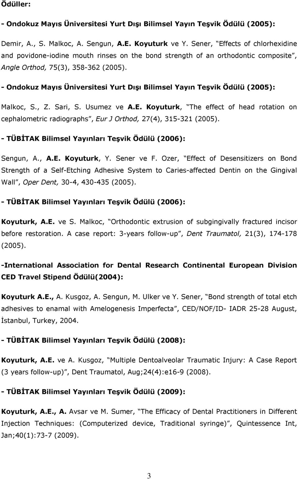 - Ondokuz Mayıs Üniversitesi Yurt Dışı Bilimsel Yayın Teşvik Ödülü (2005): Malkoc, S., Z. Sari, S. Usumez ve A.E.