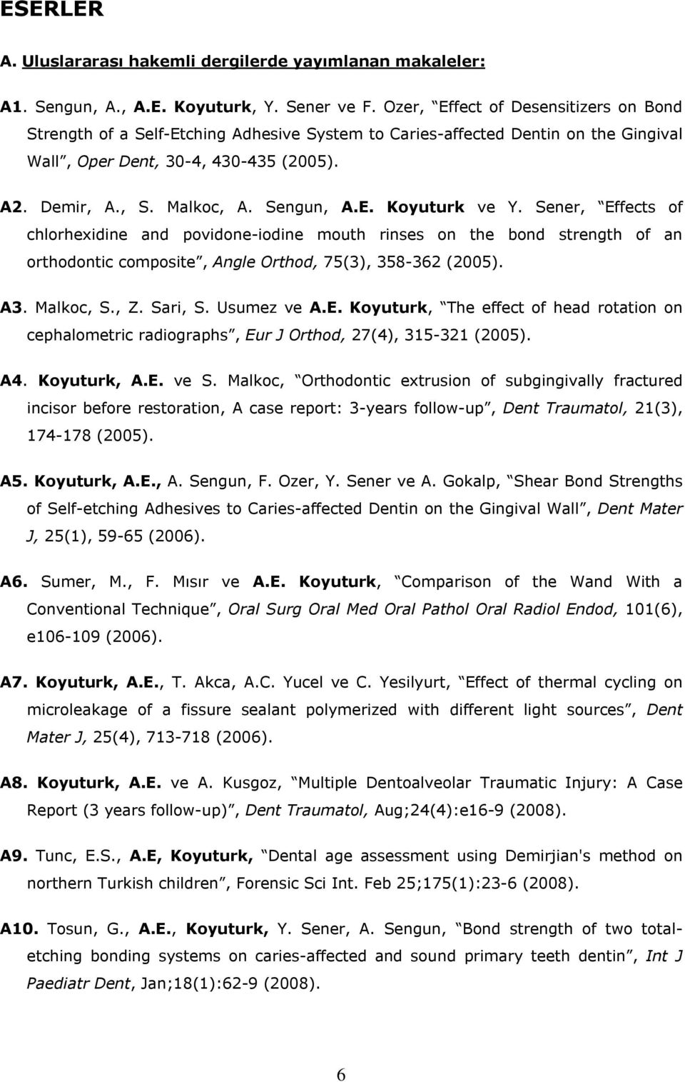 Sengun, A.E. Koyuturk ve Y. Sener, Effects of chlorhexidine and povidone-iodine mouth rinses on the bond strength of an orthodontic composite, Angle Orthod, 75(3), 358-362 (2005). A3. Malkoc, S., Z.