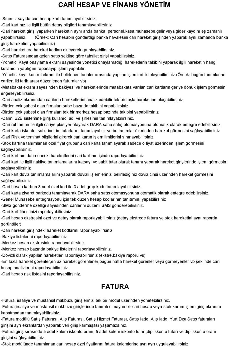 (Örnek: Cari hesabın gönderdiği banka havalesini cari hareket girişinden yaparak aynı zamanda banka giriş hareketini yapabilirsiniz) -Cari hareketlere hareket kodları ekleyerek gruplayabilirsiniz.