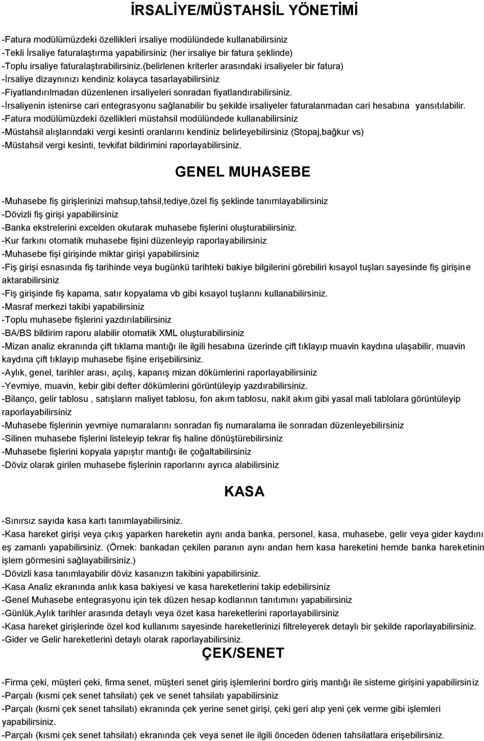 (belirlenen kriterler arasındaki irsaliyeler bir fatura) -İrsaliye dizaynınızı kendiniz kolayca tasarlayabilirsiniz -Fiyatlandırılmadan düzenlenen irsaliyeleri sonradan fiyatlandırabilirsiniz.