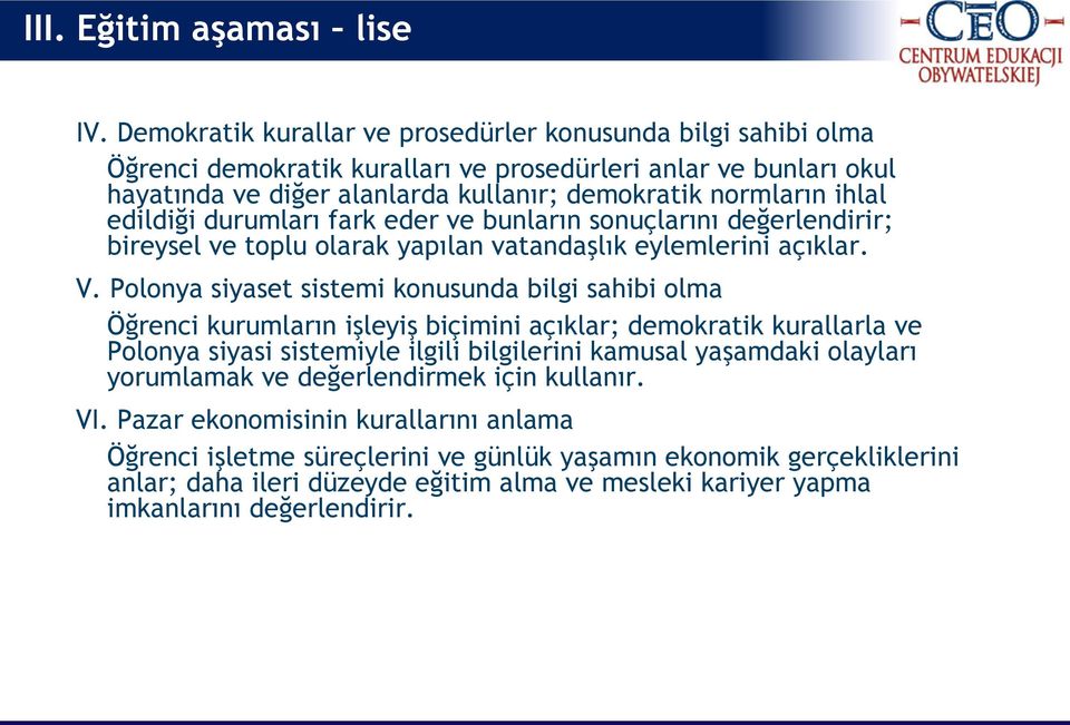 edildiği durumları fark eder ve bunların sonuçlarını değerlendirir; bireysel ve toplu olarak yapılan vatandaşlık eylemlerini açıklar. V.