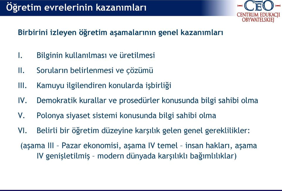 Soruların belirlenmesi ve çözümü Kamuyu ilgilendiren konularda işbirliği Demokratik kurallar ve prosedürler konusunda bilgi sahibi