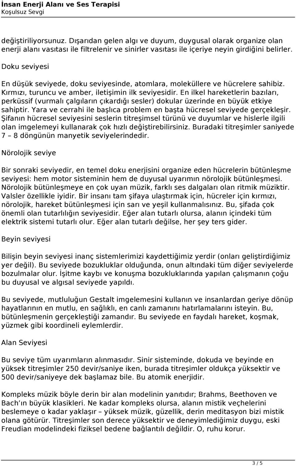 En ilkel hareketlerin bazıları, perküssif (vurmalı çalgıların çıkardığı sesler) dokular üzerinde en büyük etkiye sahiptir. Yara ve cerrahi ile başlıca problem en başta hücresel seviyede gerçekleşir.