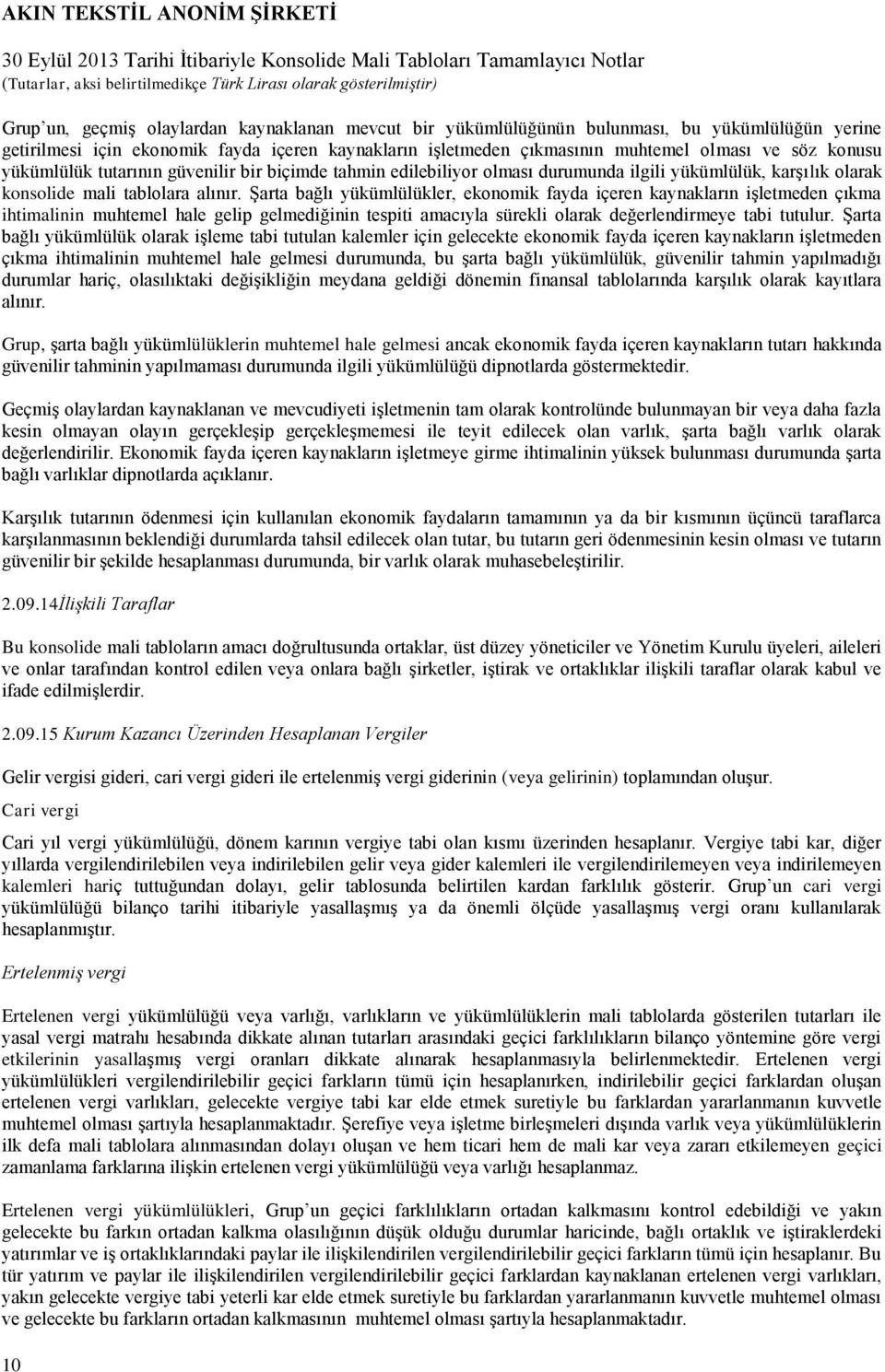 Şarta bağlı yükümlülükler, ekonomik fayda içeren kaynakların işletmeden çıkma ihtimalinin muhtemel hale gelip gelmediğinin tespiti amacıyla sürekli olarak değerlendirmeye tabi tutulur.