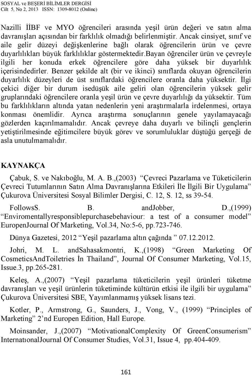 bayan öğrenciler ürün ve çevreyle ilgili her konuda erkek öğrencilere göre daha yüksek bir duyarlılık içerisindedirler.