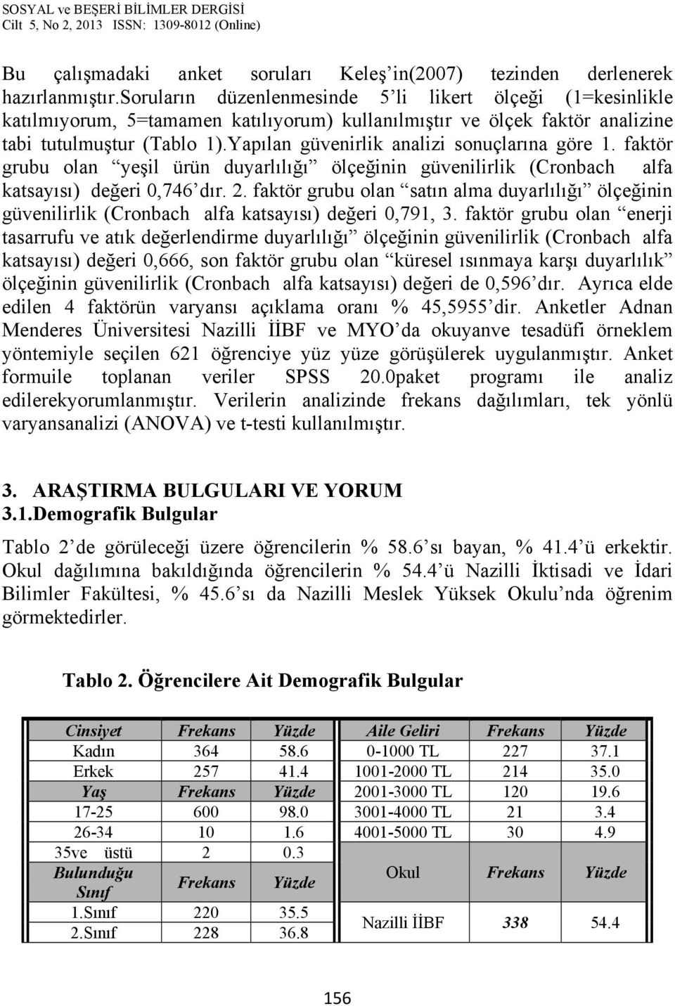 Yapılan güvenirlik analizi sonuçlarına göre 1. faktör grubu olan yeşil ürün duyarlılığı ölçeğinin güvenilirlik (Cronbach alfa katsayısı) değeri 0,746 dır. 2.