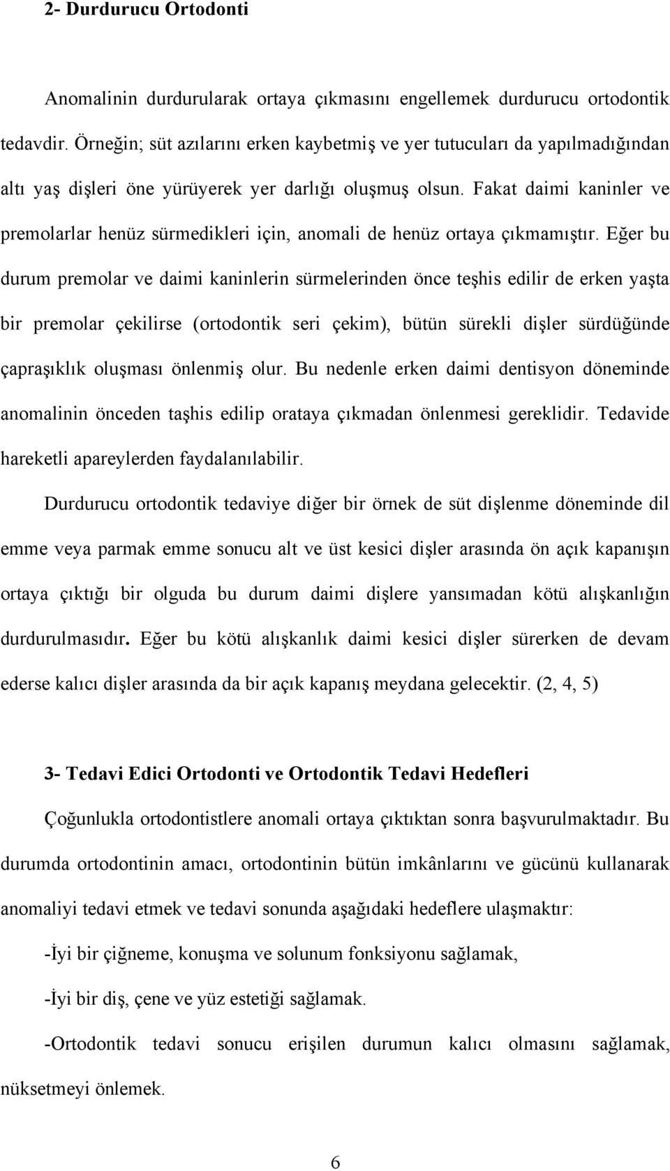 Fakat daimi kaninler ve premolarlar henüz sürmedikleri için, anomali de henüz ortaya çıkmamıştır.