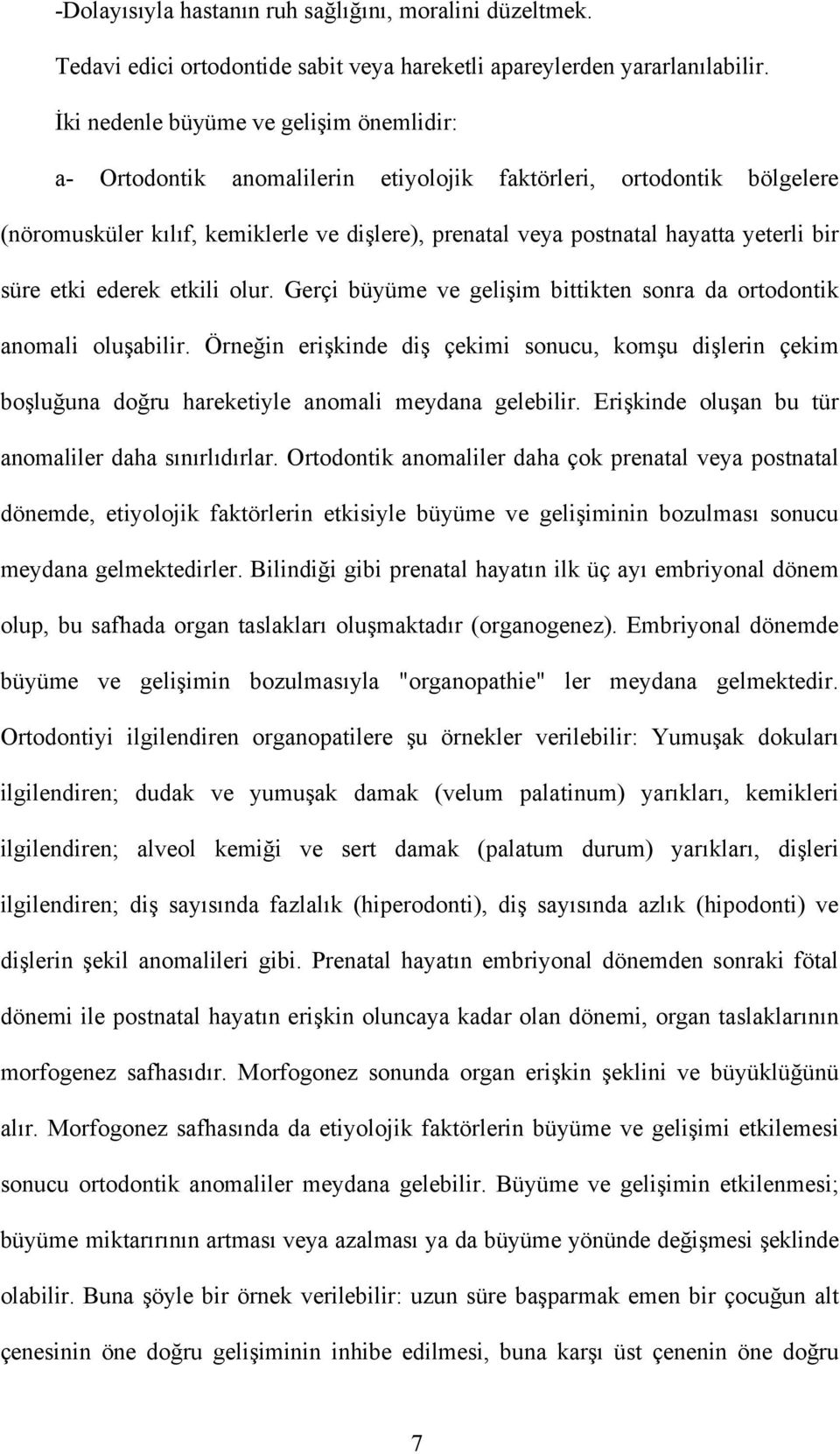 bir süre etki ederek etkili olur. Gerçi büyüme ve gelişim bittikten sonra da ortodontik anomali oluşabilir.