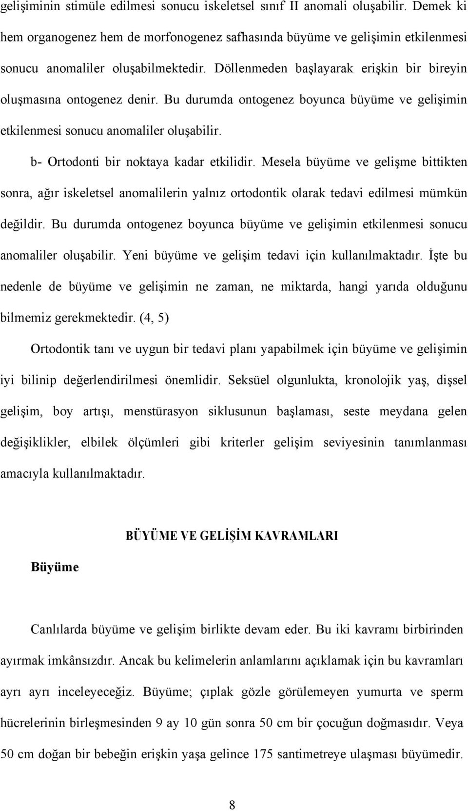 b- Ortodonti bir noktaya kadar etkilidir. Mesela büyüme ve gelişme bittikten sonra, ağır iskeletsel anomalilerin yalnız ortodontik olarak tedavi edilmesi mümkün değildir.