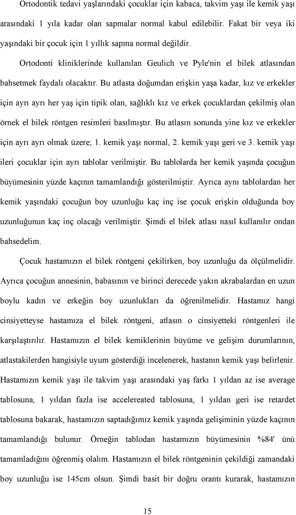 Bu atlasta doğumdan erişkin yaşa kadar, kız ve erkekler için ayrı ayrı her yaş için tipik olan, sağlıklı kız ve erkek çocuklardan çekilmiş olan örnek el bilek röntgen resimleri basılmıştır.