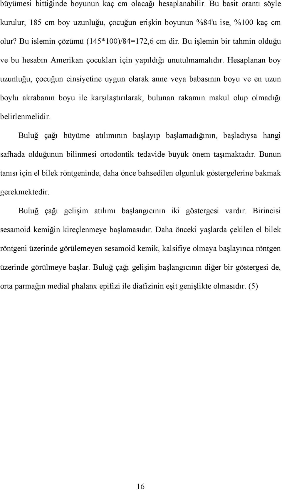 Hesaplanan boy uzunluğu, çocuğun cinsiyetine uygun olarak anne veya babasının boyu ve en uzun boylu akrabanın boyu ile karşılaştırılarak, bulunan rakamın makul olup olmadığı belirlenmelidir.