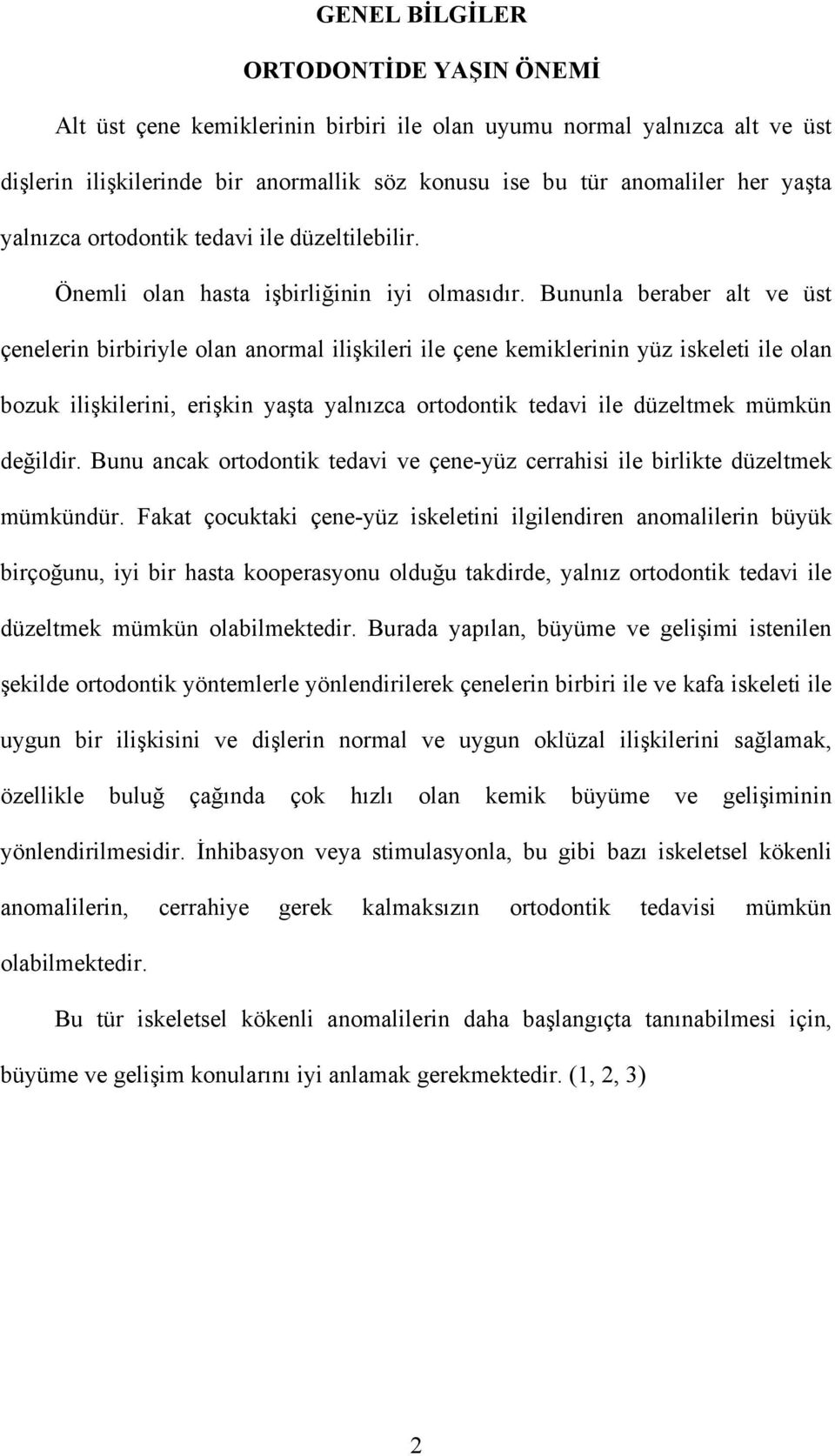 Bununla beraber alt ve üst çenelerin birbiriyle olan anormal ilişkileri ile çene kemiklerinin yüz iskeleti ile olan bozuk ilişkilerini, erişkin yaşta yalnızca ortodontik tedavi ile düzeltmek mümkün