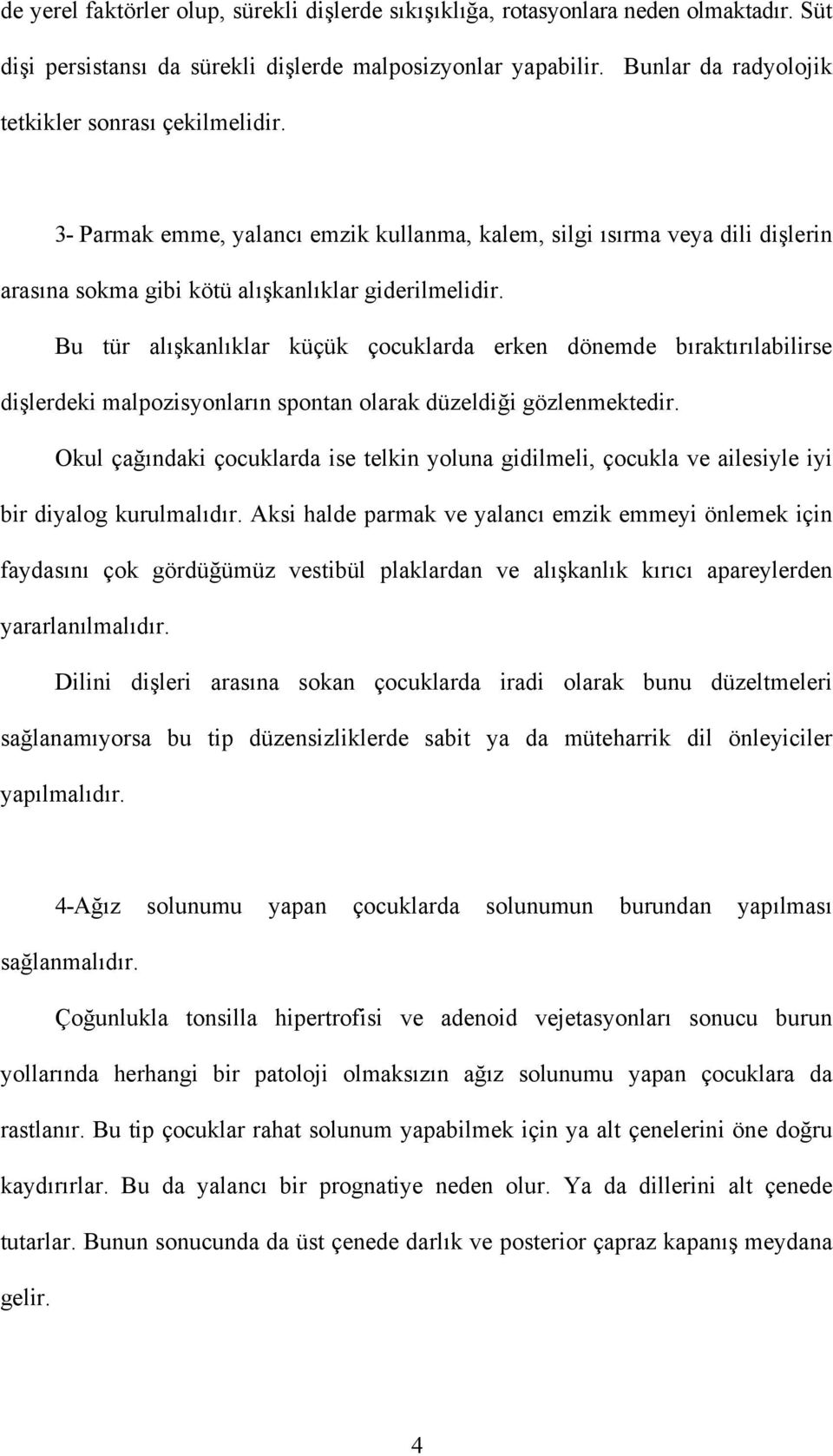 Bu tür alışkanlıklar küçük çocuklarda erken dönemde bıraktırılabilirse dişlerdeki malpozisyonların spontan olarak düzeldiği gözlenmektedir.