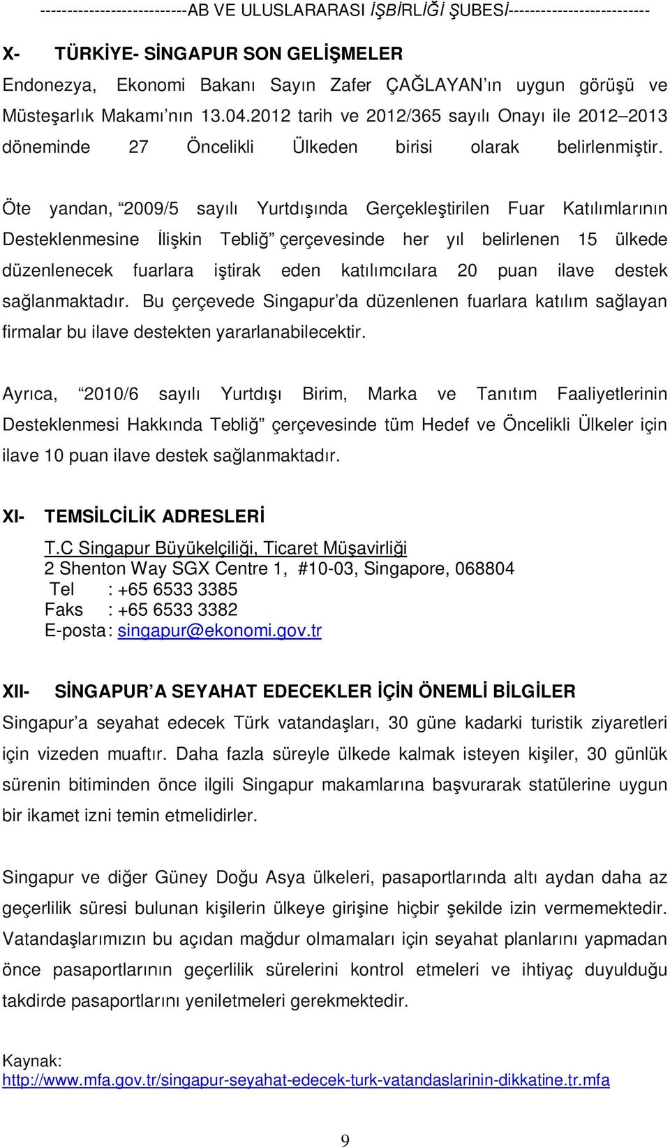 Öte yandan, 2009/5 sayılı Yurtdışında Gerçekleştirilen Fuar Katılımlarının Desteklenmesine İlişkin Tebliğ çerçevesinde her yıl belirlenen 15 ülkede düzenlenecek fuarlara iştirak eden katılımcılara 20