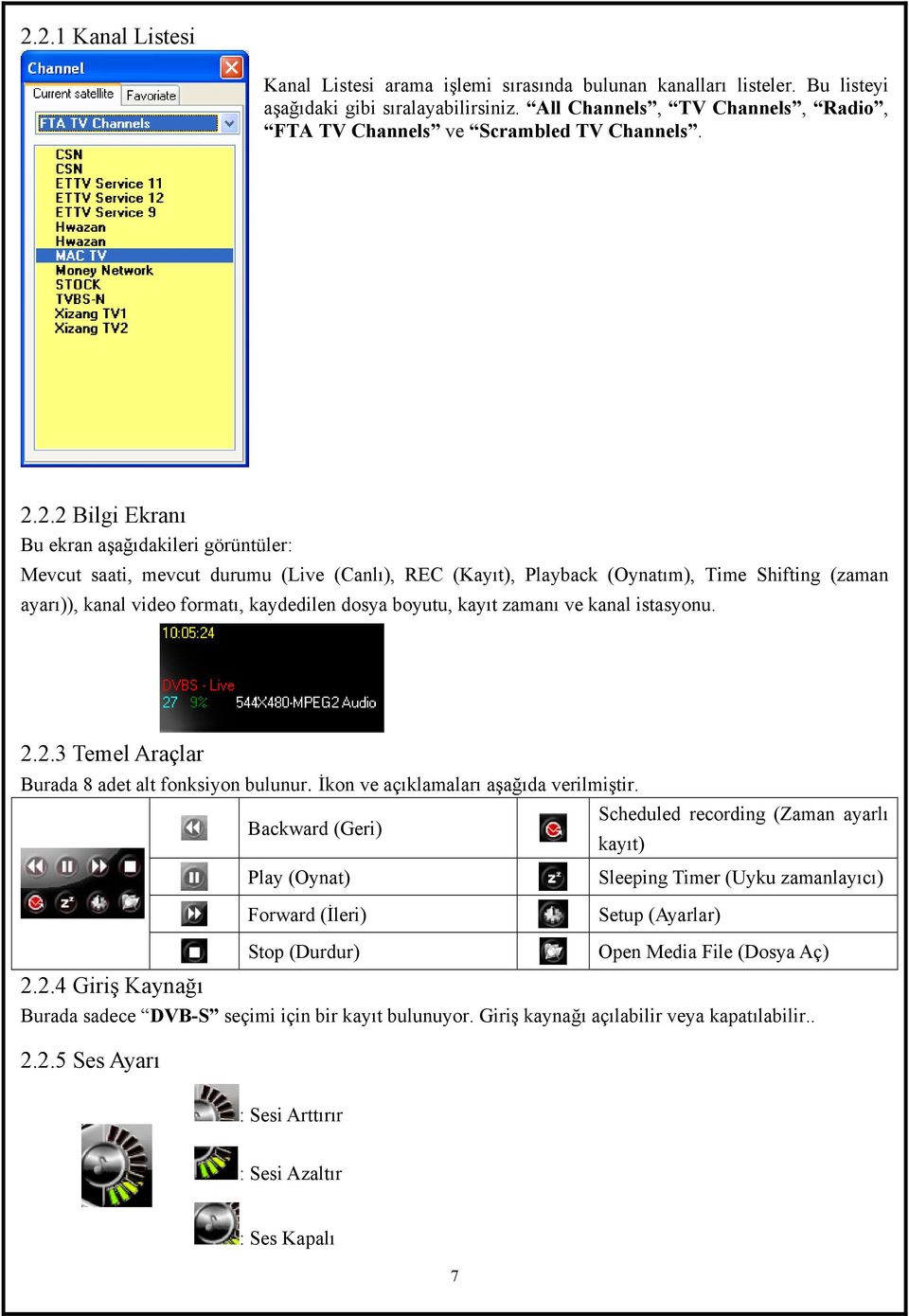 2.2 Bilgi Ekranı Bu ekran aşağıdakileri görüntüler: Mevcut saati, mevcut durumu (Live (Canlı), REC (Kayıt), Playback (Oynatım), Time Shifting (zaman ayarı)), kanal video formatı, kaydedilen dosya